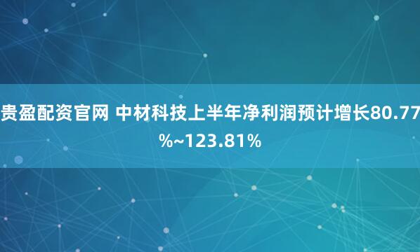 贵盈配资官网 中材科技上半年净利润预计增长80.77%~123.81%