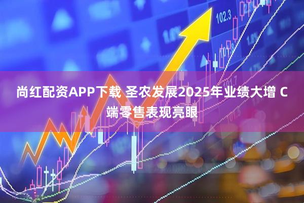 尚红配资APP下载 圣农发展2025年业绩大增 C端零售表现亮眼